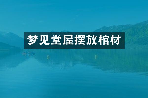 梦见堂屋摆放棺材