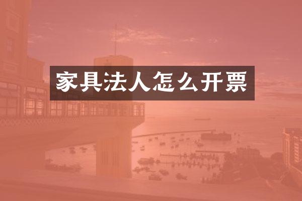 家具法人怎么开票