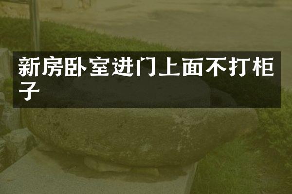 新房卧室进门上面不打柜子