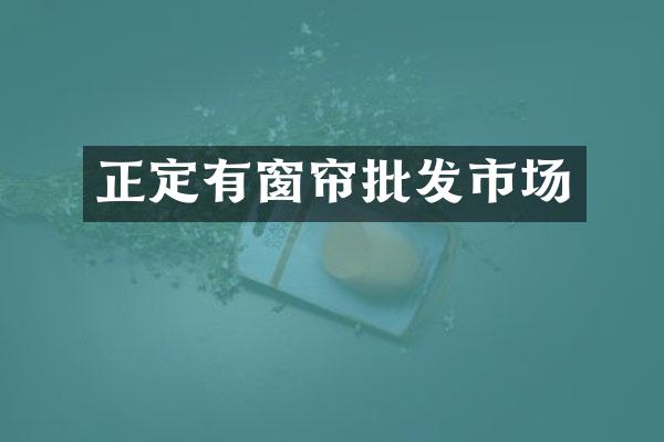 正定有窗帘批发市场