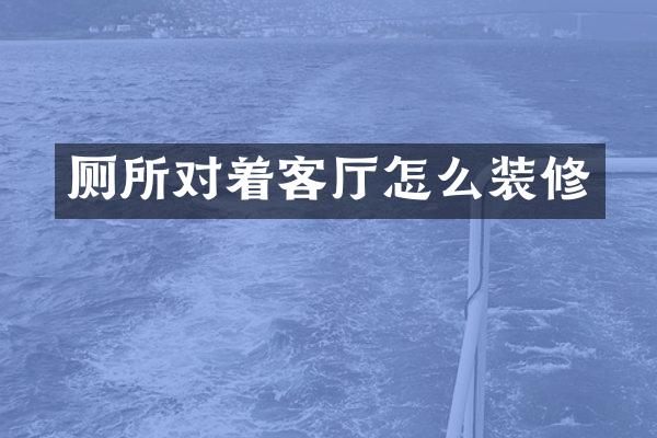 厕所对着客厅怎么装修