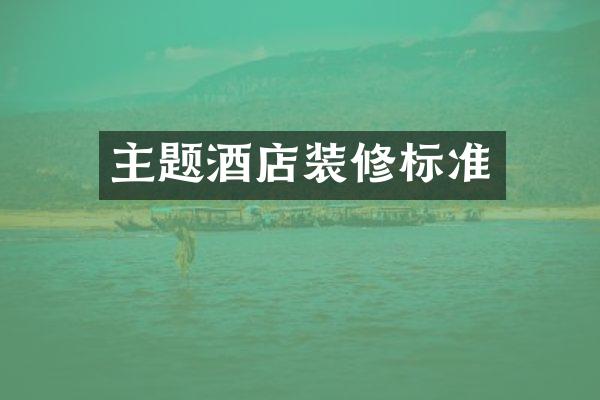 主题酒店装修标准