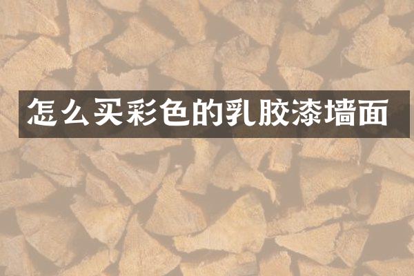 怎么买彩色的乳胶漆墙面