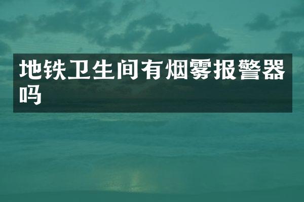 地铁卫生间有烟雾报警器吗