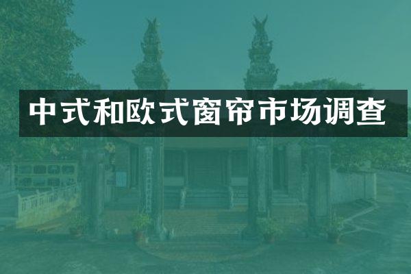中式和欧式窗帘市场调查