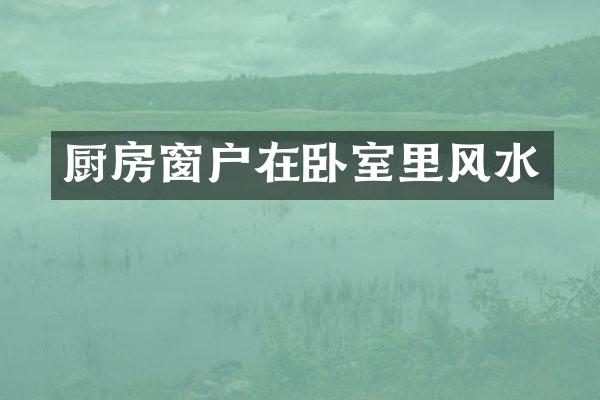 厨房窗户在卧室里风水