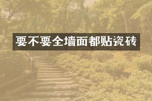 要不要全墙面都贴瓷砖