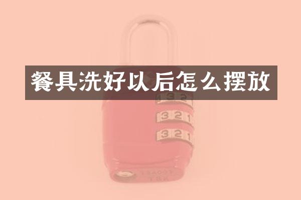 餐具洗好以后怎么摆放