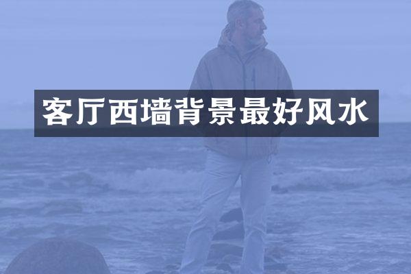客厅西墙背景最好风水