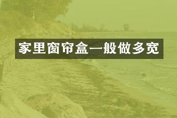 家里窗帘盒一般做多宽