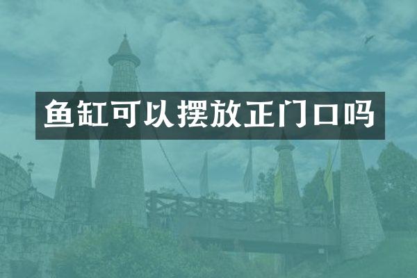 鱼缸可以摆放正门口吗