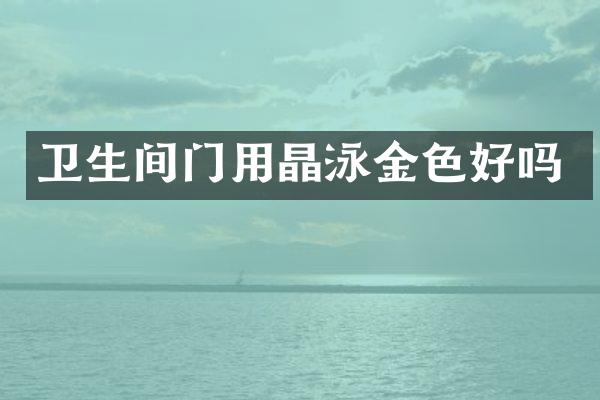 卫生间门用晶泳金色好吗