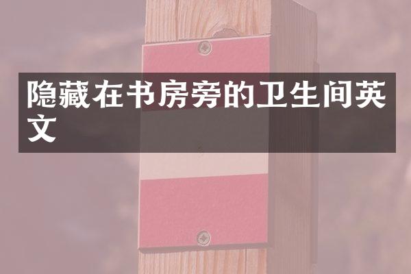 隐藏在书房旁的卫生间英文