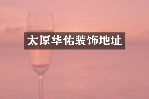 太原华佑装饰地址
