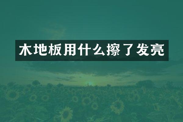 木地板用什么擦了发亮