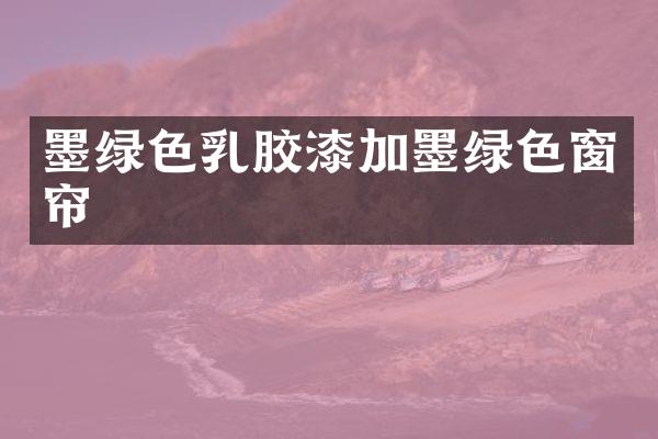 墨绿色乳胶漆加墨绿色窗帘