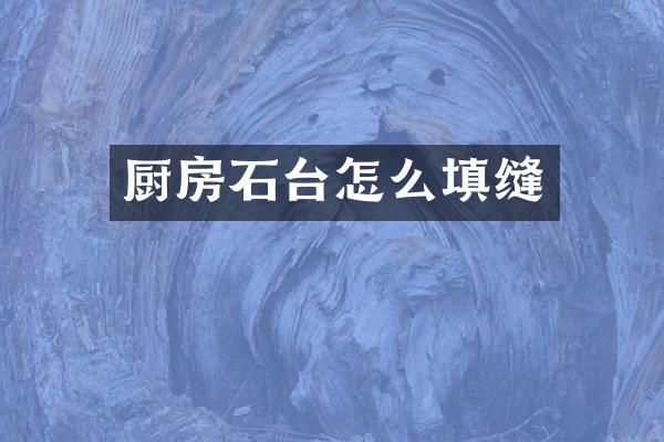 厨房石台怎么填缝