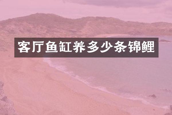 客厅鱼缸养多少条锦鲤