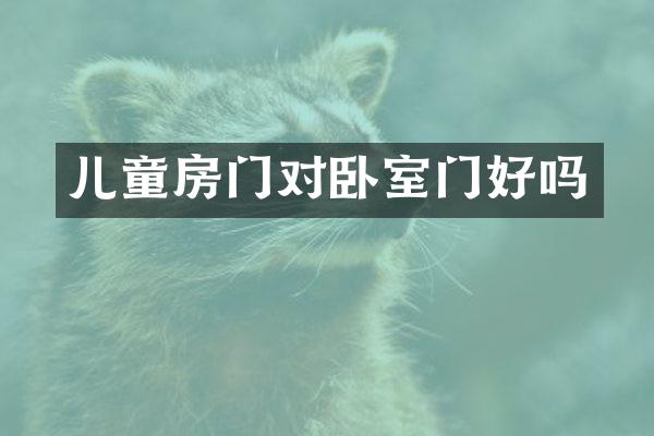 儿童房门对卧室门好吗