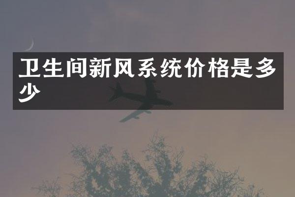 卫生间新风系统价格是多少