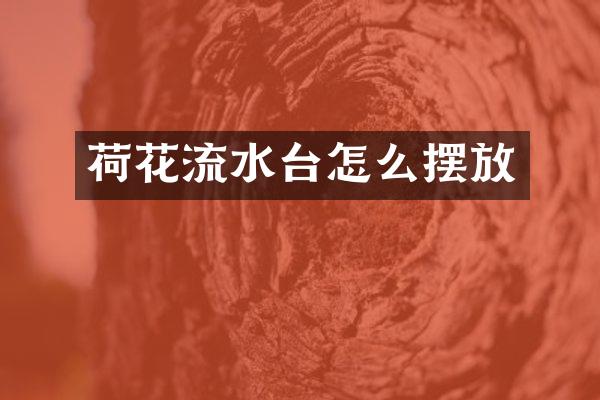 荷花流水台怎么摆放