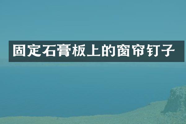 固定石膏板上的窗帘钉子
