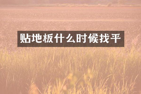 贴地板什么时候找平