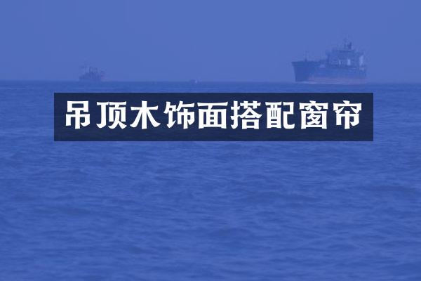 吊顶木饰面搭配窗帘