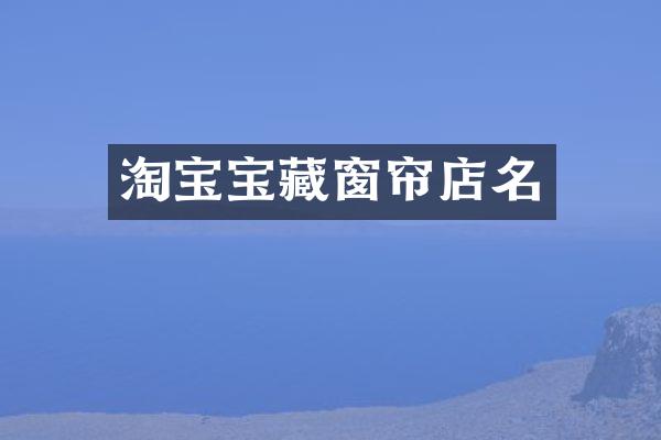 淘宝宝藏窗帘店名