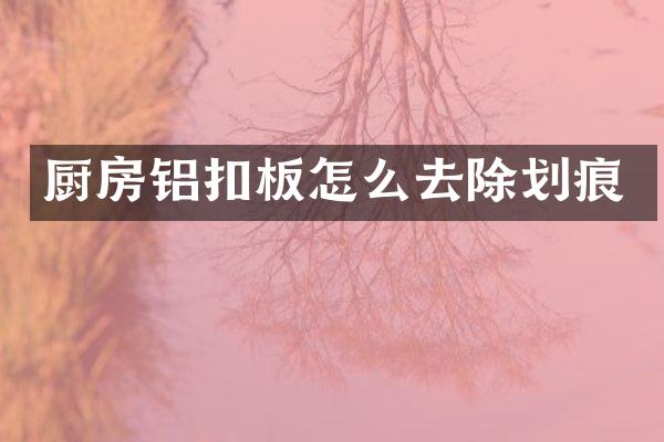 厨房铝扣板怎么去除划痕