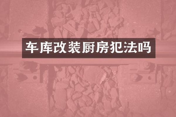 车库改装厨房犯法吗