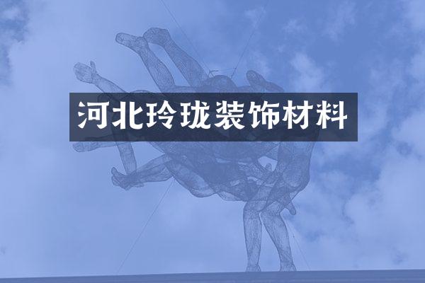 河北玲珑装饰材料