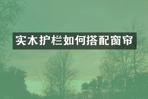 实木护栏如何搭配窗帘
