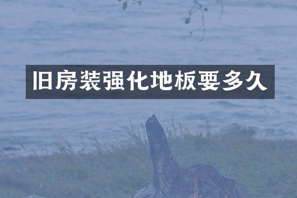 旧房装强化地板要多久
