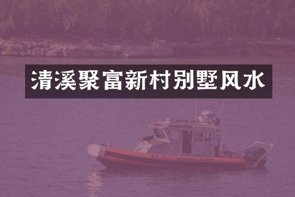 清溪聚富新村别墅风水