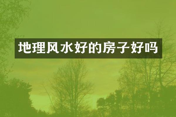 地理风水好的房子好吗
