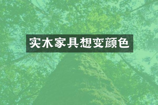 实木家具想变颜色