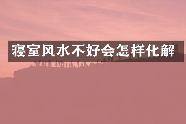 寝室风水不好会怎样化解