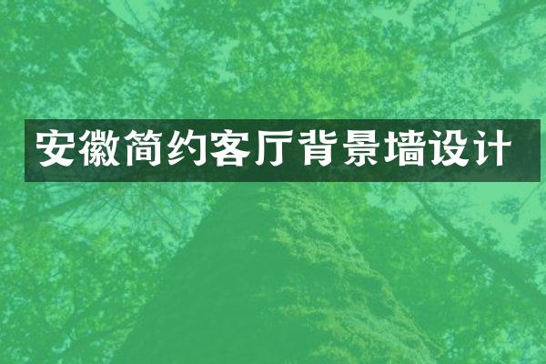 安徽简约客厅背景墙设计