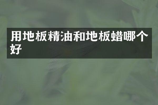用地板精油和地板蜡哪个好