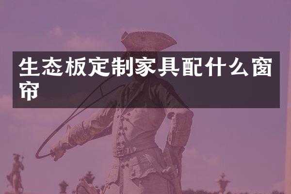 生态板定制家具窗帘