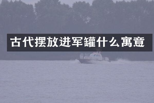 古代摆放进军罐什么寓意