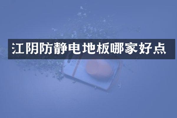 江阴防静电地板哪家好点