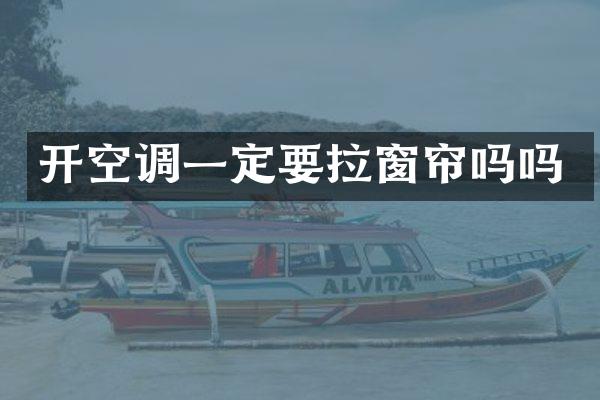 开空调一定要拉窗帘吗吗