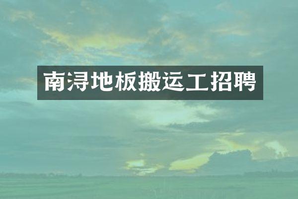 南浔地板搬运工招聘
