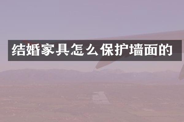 结婚家具怎么保护墙面的