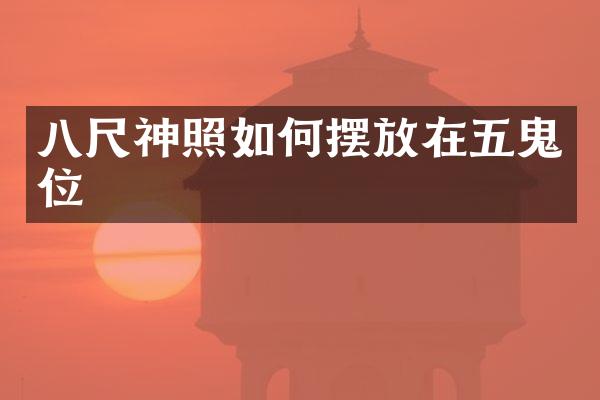 八尺神照如何摆放在五鬼位