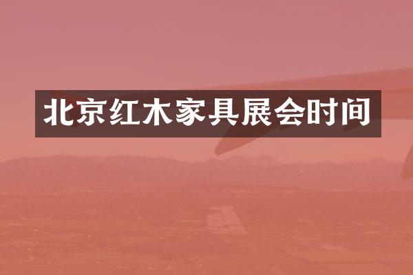 北京红木家具展会时间