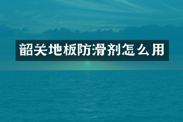 韶关地板防滑剂怎么用