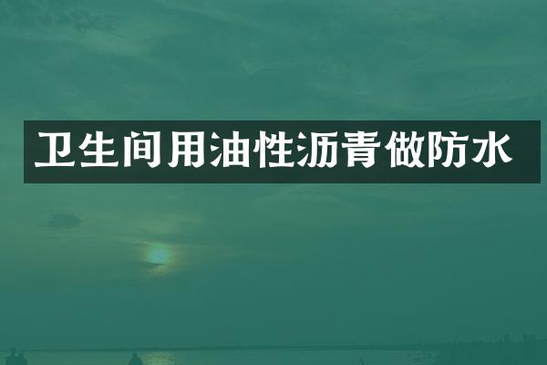 卫生间用油性沥青做防水